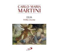 Elia. Il Dio Vivente - Carlo Maria Martini - 2019