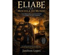 Eliabe e a mochila do mundo: Uma fabula sobre os pesos invisiveis e a coragem de viver o presente