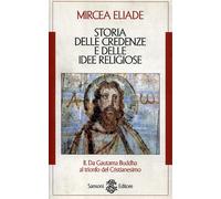 Eliade,Mircea. - Storia delle credenze e delle idee religiose.Vol.II: Da Gautam