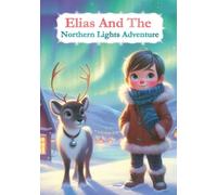 Elias And The Northern Lights Adventure: A Magical Christmas Adventure About Bravery and Friendship - Gift Book for Kids Ages 6-10 (Read Aloud for 4-6)