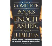THE COMPLETE BOOKS OF ENOCH, JASHER, AND JUBILEES: Ancient Biblical Texts on Fallen Angels, The Nephilim, and Early Jewish History