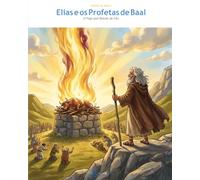Elias e os Profetas de Baal: O Fogo que Desceu do Céu