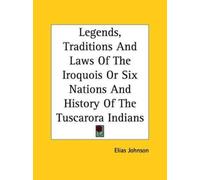Elias Johnson Legends, Traditions And Laws Of The Iroquois Or Six Na (Tascabile)