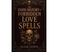 Elias Lewis The Dark History of Forbidden Love Spells (Tascabile)