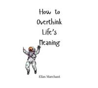 Elias Marchant How to Overthink Life's Meaning (Copertina rigida)