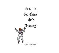 Elias Marchant How to Overthink Life's Meaning (Tascabile)