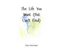 Elias Marchant The Life You Want (But Can't Find) (Tascabile)