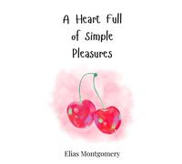 Elias Montgomery A Heart Full of Simple Pleasures (Copertina rigida)