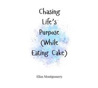 Elias Montgomery Chasing Life's Purpose (While Eating Cake) (Copertina rigida)