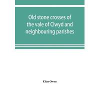 Elias Owen Old stone crosses of the vale of Clwyd and neighbouring p (Tascabile)