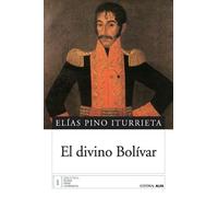 Elias Pino Iturrieta El divino Bolívar (Tascabile)