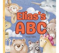 Elias’s ABC: Personalized Animal Alphabet With Positive Traits & Their Name on Every Page: A keepsake alphabet adventure for toddlers & preschoolers (to age 6)