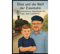 Elias und die Welt der Eisenbahn: Ein besonderes Abenteuer mit Papa, dem Lokführer
