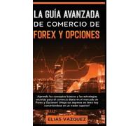 Elias Vazquez J La Guía Avanzada de Comercio de Forex y Opciones : ¡ (Audiobook)