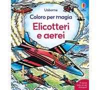 Coloro per magia: Elicotteri e aerei – Ediz. a colori – Usborne