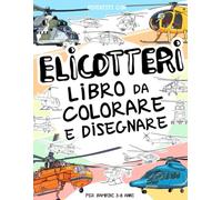 Elicotteri - Libro da Colorare e Disegnare per Bambini 3-8 Anni: Divertiti a colorare elicotteri e a disegnare le parti di ciascun elicottero! Un ... perfetto per bambini dai 3 agli 8 anni