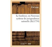 Élie Luzac Le Bonheur, Ou Nouveau Système de Jurisprudence Naturelle (Tascabile)