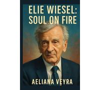 ELIE WIESEL: SOUL ON FIRE: Honoring the Life, Legacy, and Human Rights Advocacy of a Holocaust Survivor and Nobel Peace Laureate