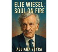 ELIE WIESEL: SOUL ON FIRE: Honoring the Life, Legacy, and Human Rights Advocacy of a Holocaust Survivor and Nobel Peace Laureate