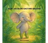 Elif i jej słoń-sacyjne baletki: Książka dla dzieci o odwadze i akceptacji inności | Ciepła historia na dobranoc dla wieku 4-8 lat