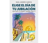 ELIGE EL DÍA DE TU JUBILACIÓN: HAZ QUE TU DINERO TRABAJE PARA TI