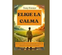 ELIGE LA CALMA: Libérate de la adicción a la indignación, domina tus detonantes y recupera tu paz interior