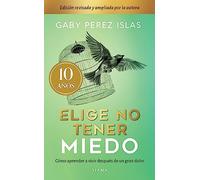 Elige no tener miedo: Como Aprendar a Vivir Despues De Un Gran Dolor