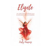 Elígete: Un libro para mujeres que eligen brillar a su manera