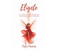 Elígete: Un libro para mujeres que eligen brillar a su manera