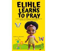 Elihle Learns To Pray: A Gentle Guide to Teaching Children the Power of Prayer With Scriptural References