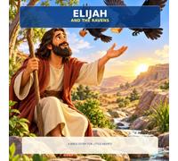 Elijah and the Raven: A Bible Story for Little Hearts
