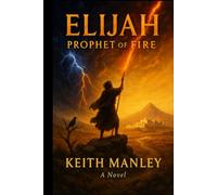 Elijah: Prophet of Fire