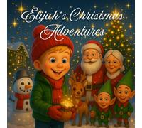 Elijah’s Christmas Adventures: Four Gentle Read-Aloud Tales for Ages 3-6