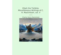 Elijah the Tishbite. Miscellaneous Writings of C. H. Mackintosh, vol. V