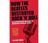How The Beatles Destroyed Rock 'n' Roll: An Alternative History of American Popular Music
