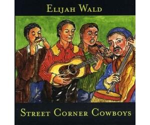 Elijah Wald - Street Corner Cowboys
