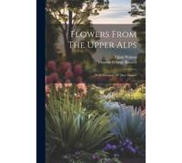 Elijah Walton Flowers From The Upper Alps (Tascabile)
