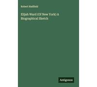 Elijah Ward (Of New York) A Biographical Sketch