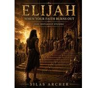 Elijah: When Your Faith Burns Out: Old Testament Studies