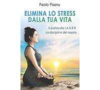 Elimina lo stress dalla tua vita: Il protocollo I.A.R.R.R. e la disciplina del respiro