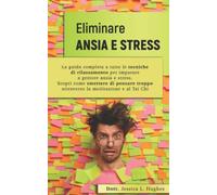 ELIMINARE ANSIA E STRESS: La guida completa a tutte le tecniche di rilassamento per imparare a gestore ansia e stress. Scopri come smettere di pensare troppo attraverso la meditazione e al Tai Chi.