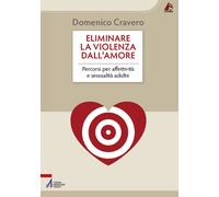 Eliminare la violenza dall'amore. Percorsi per affettività e sessualità adulte