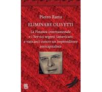 Eliminare Olivetti. La finanza internazionale e i servizi segreti (americani e vaticani) contro un imprenditore anticapitalista