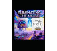 Eliminating The Noise: How To Maintain 100% Focus In A Distracted World