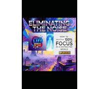 Eliminating The Noise: How To Maintain 100% Focus In A Distracted World