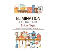 Elimination Cookbook for One Person: Quick Recipes to Support a Simple and Lasting Diet