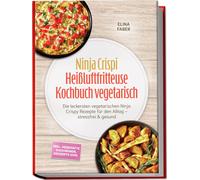 Elina Faber Ninja Crispi Heißluftfritteuse Kochbuch vegetarisch: Die (Tascabile)