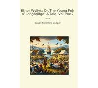 Elinor Wyllys; Or, The Young Folk of Longbridge: A Tale. Volume 2