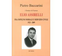 Elio Assirelli. Fra impegno morale e servizio civile 1923-2009 - [Edit Faenza]