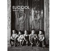 Elio Ciol. Sguardi e silenzi. Catalogo della mostra (Milano, 14 novembre 2...